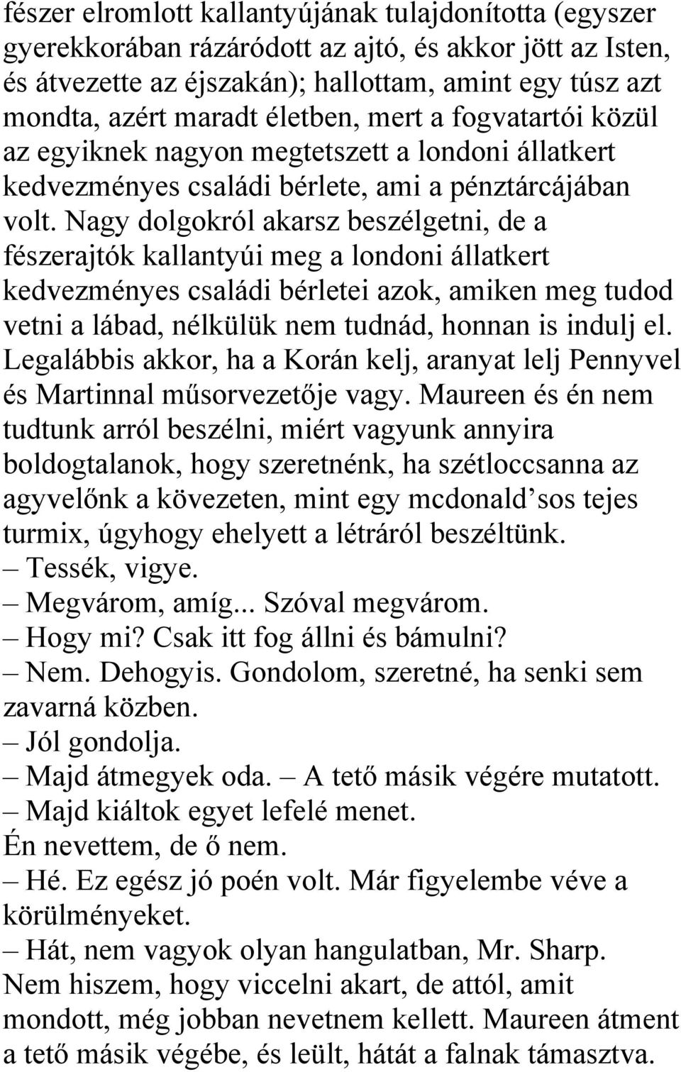 Nagy dolgokról akarsz beszélgetni, de a fészerajtók kallantyúi meg a londoni állatkert kedvezményes családi bérletei azok, amiken meg tudod vetni a lábad, nélkülük nem tudnád, honnan is indulj el.