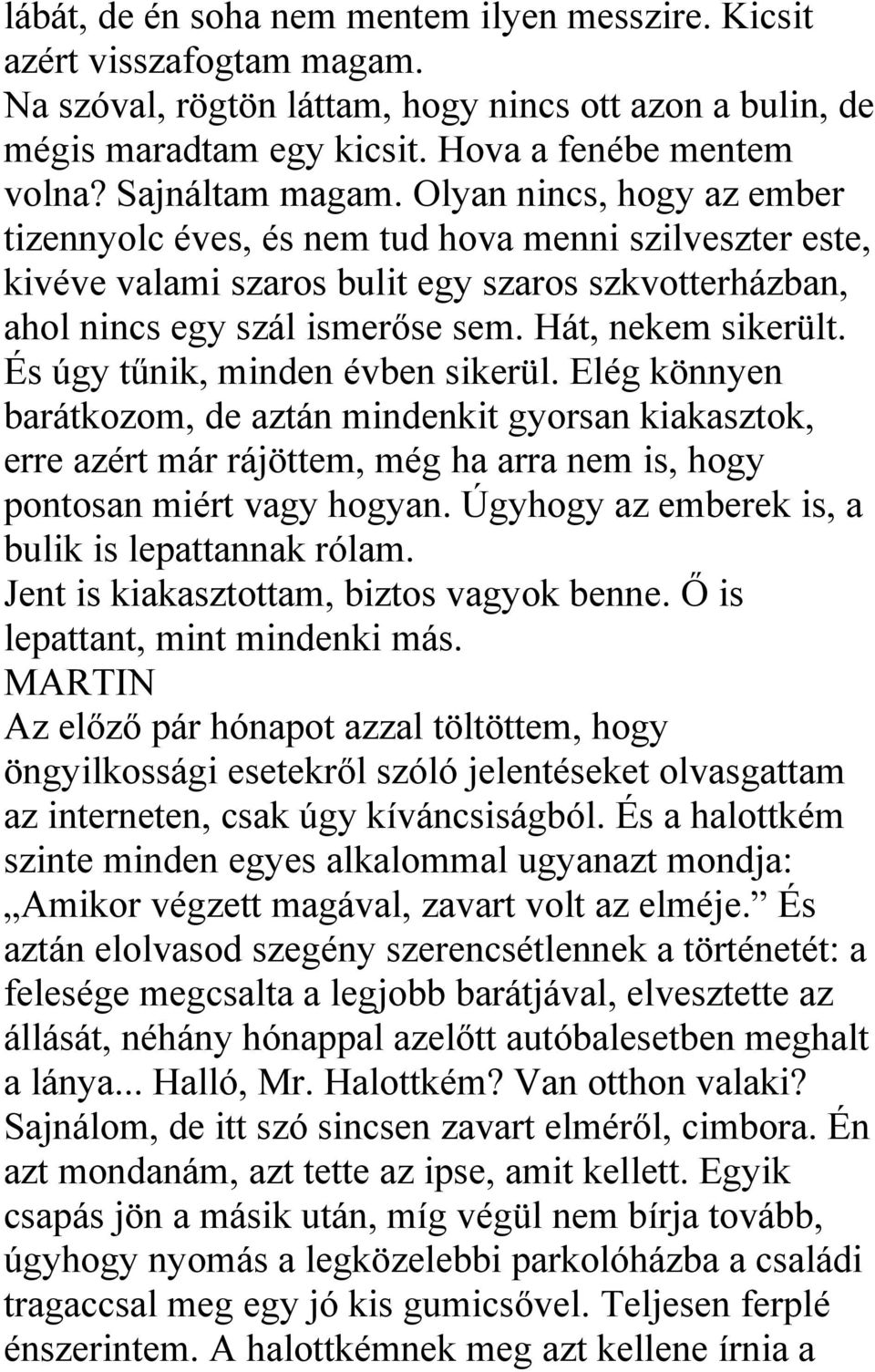 Hát, nekem sikerült. És úgy tűnik, minden évben sikerül. Elég könnyen barátkozom, de aztán mindenkit gyorsan kiakasztok, erre azért már rájöttem, még ha arra nem is, hogy pontosan miért vagy hogyan.