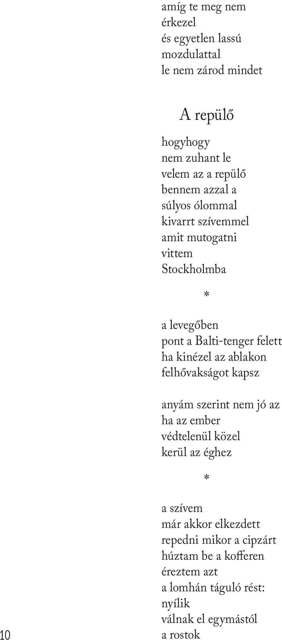 kinézel az ablakon felhővakságot kapsz anyám szerint nem jó az ha az ember védtelenül közel kerül az éghez * 10 a szívem már