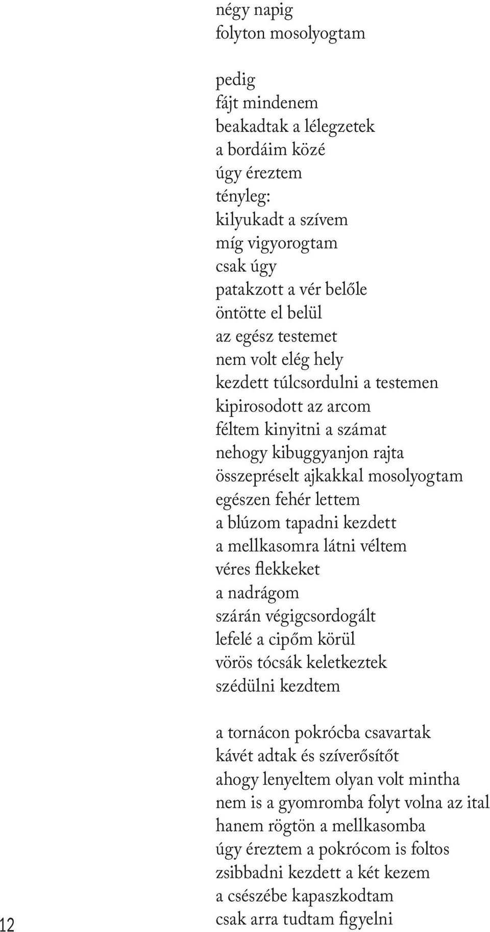 blúzom tapadni kezdett a mellkasomra látni véltem véres flekkeket a nadrágom szárán végigcsordogált lefelé a cipőm körül vörös tócsák keletkeztek szédülni kezdtem 12 a tornácon pokrócba csavartak