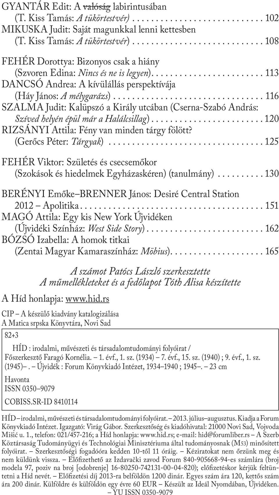 .. 120 RIZSÁNYI Attila: Fény van minden tárgy fölött? (Gerőcs Péter: Tárgyak)... 125 FEHÉR Viktor: Születés és csecsemőkor (Szokások és hiedelmek Egyházaskéren) (tanulmány).