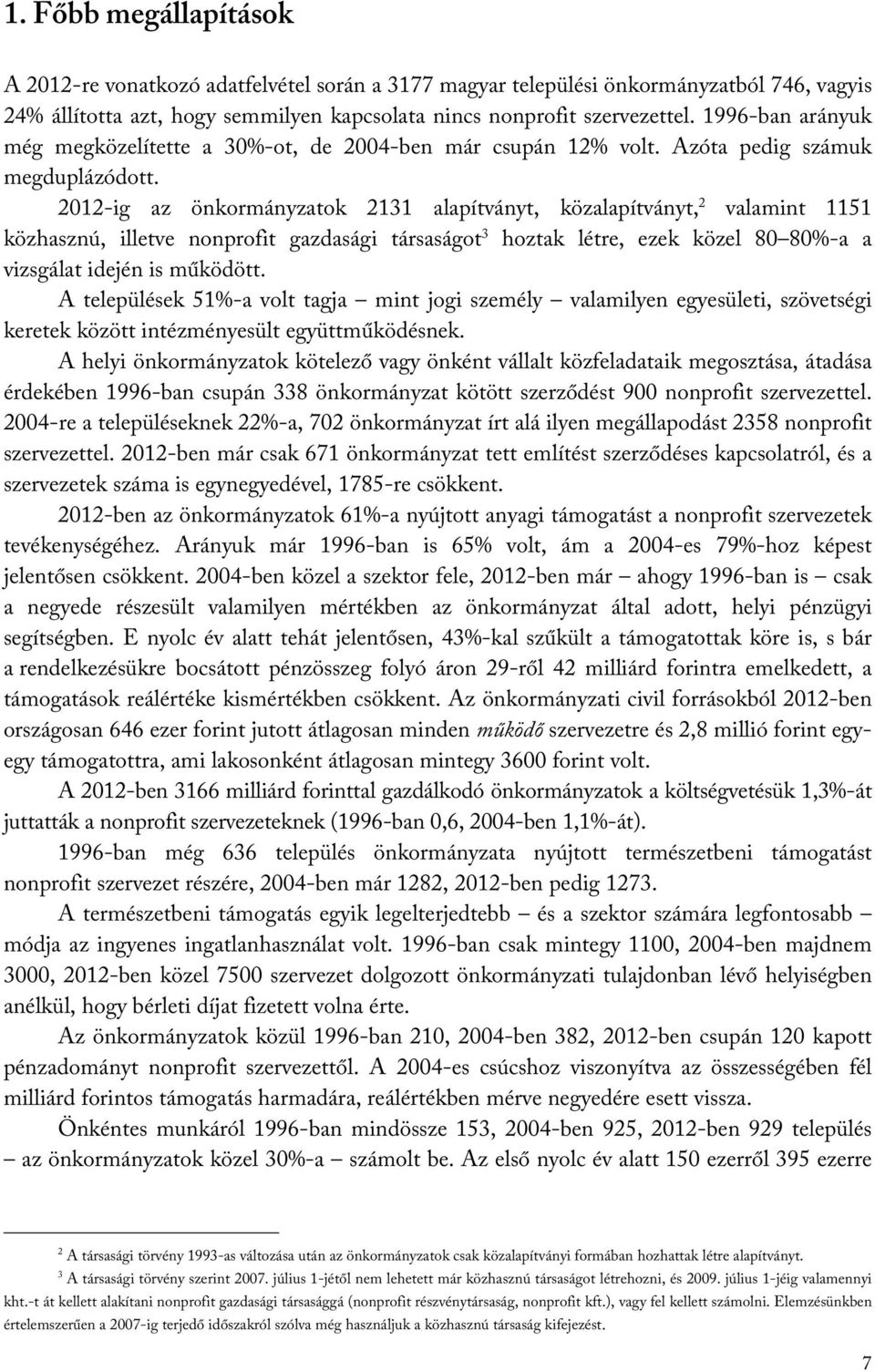 2012-ig az önkormányzatok 2131 alapítványt, közalapítványt, 2 valamint 1151 közhasznú, illetve nonprofit gazdasági társaságot 3 hoztak létre, ezek közel 80 80%-a a vizsgálat idején is működött.