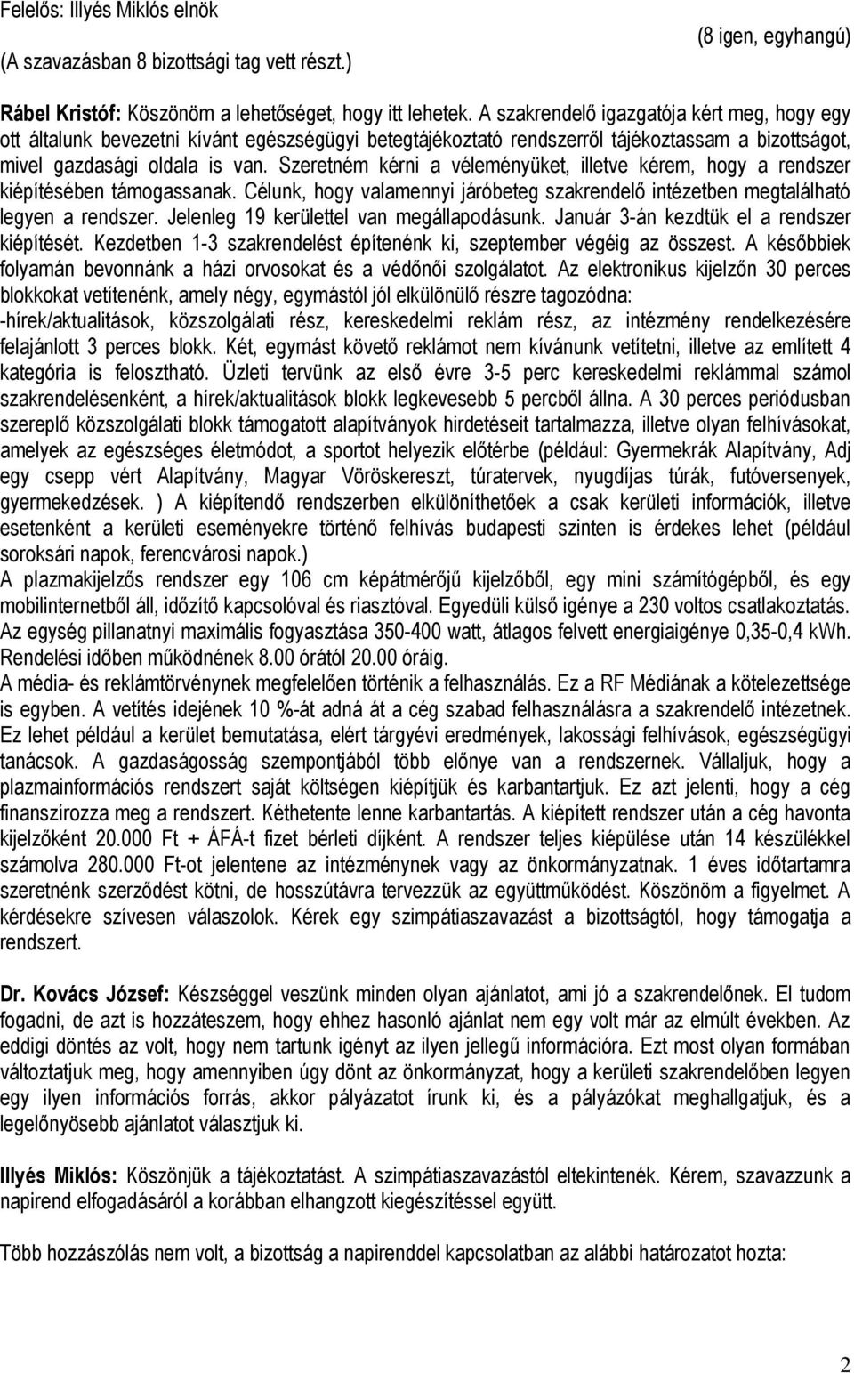 Szeretném kérni a véleményüket, illetve kérem, hogy a rendszer kiépítésében támogassanak. Célunk, hogy valamennyi járóbeteg szakrendelő intézetben megtalálható legyen a rendszer.