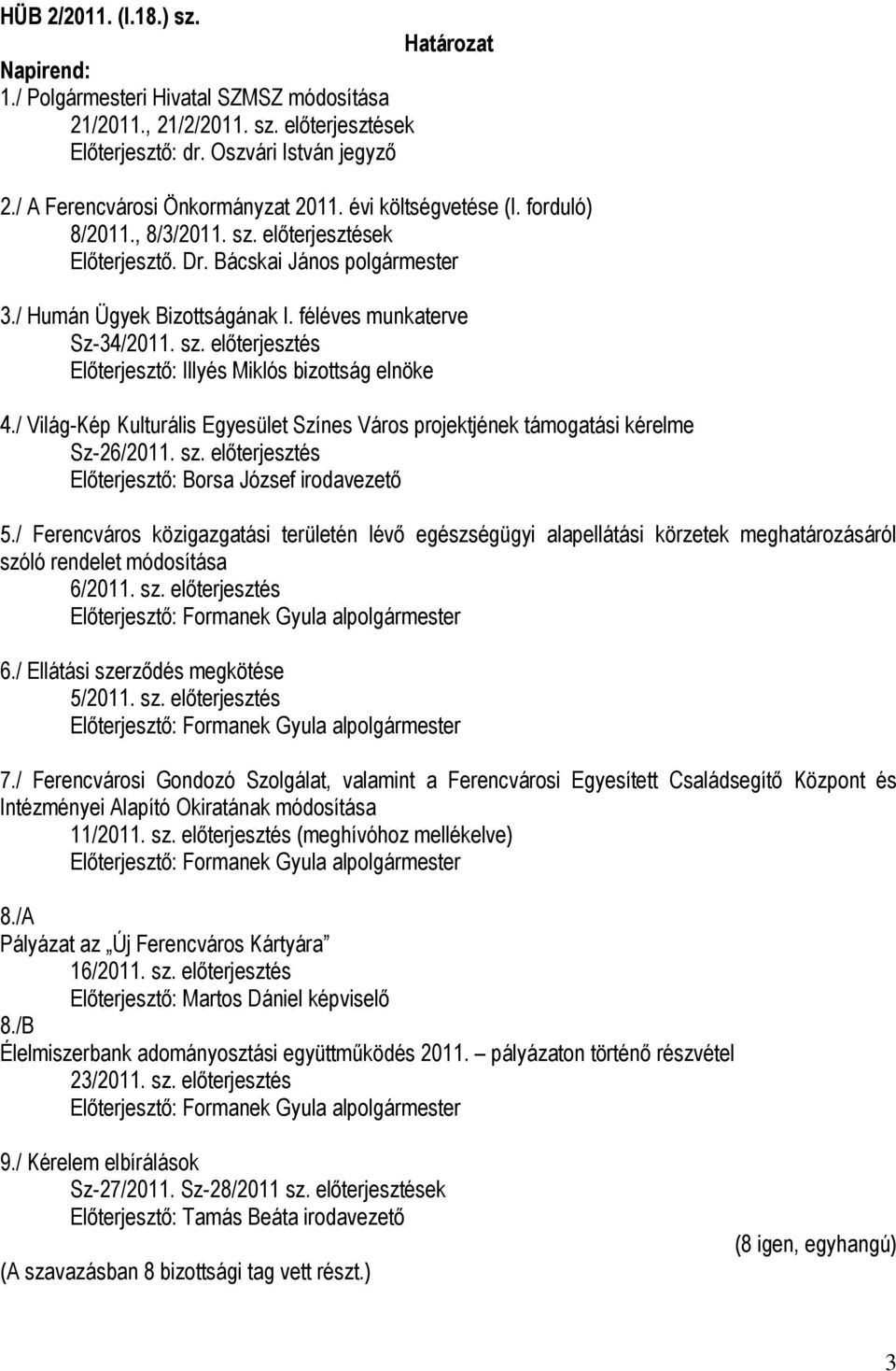 / Világ-Kép Kulturális Egyesület Színes Város projektjének támogatási kérelme Sz-26/2011. sz. előterjesztés Előterjesztő: Borsa József irodavezető 5.