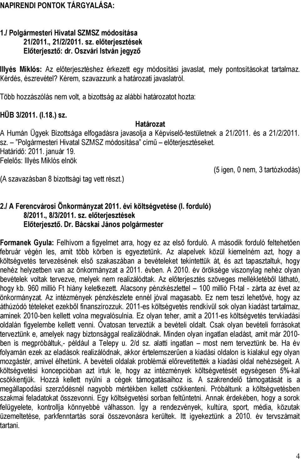 (I.18.) sz. A Humán Ügyek Bizottsága elfogadásra javasolja a Képviselő-testületnek a 21/2011. és a 21/2/2011. sz. Polgármesteri Hivatal SZMSZ módosítása című előterjesztéseket.