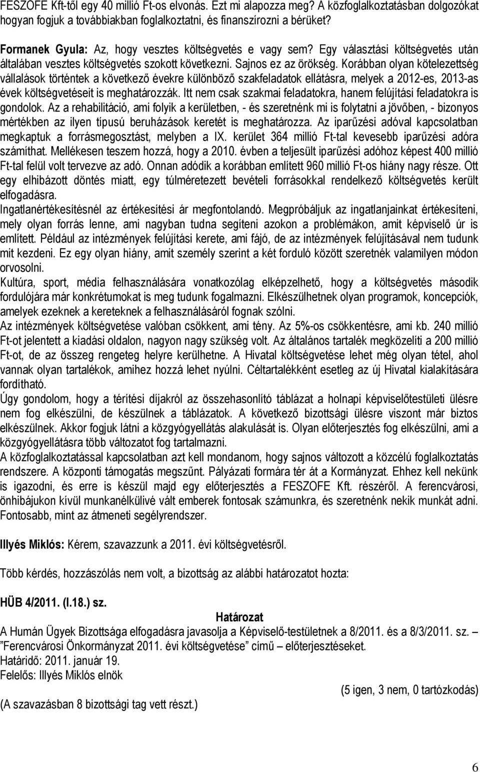 Korábban olyan kötelezettség vállalások történtek a következő évekre különböző szakfeladatok ellátásra, melyek a 2012-es, 2013-as évek költségvetéseit is meghatározzák.