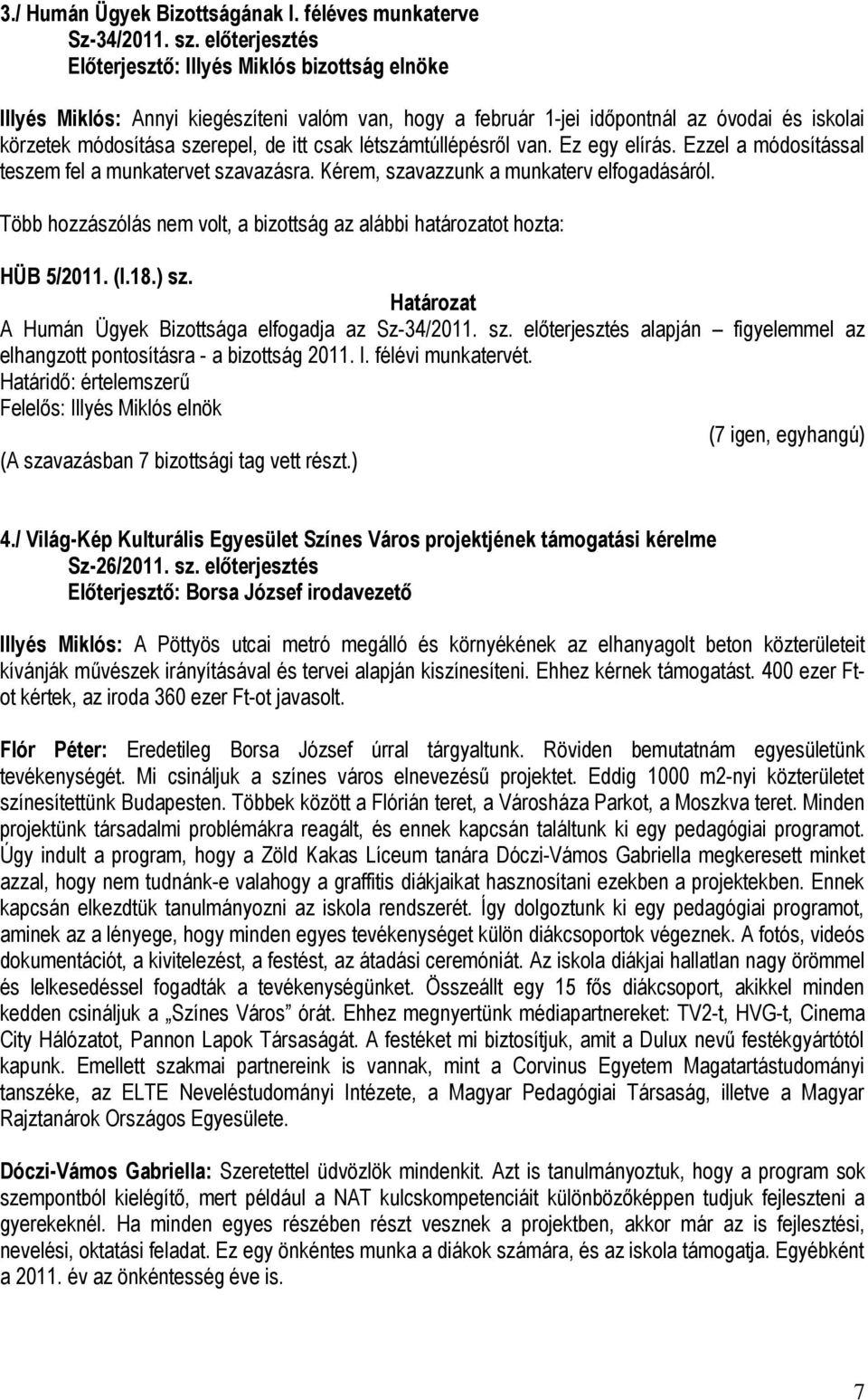 létszámtúllépésről van. Ez egy elírás. Ezzel a módosítással teszem fel a munkatervet szavazásra. Kérem, szavazzunk a munkaterv elfogadásáról. HÜB 5/2011. (I.18.) sz.