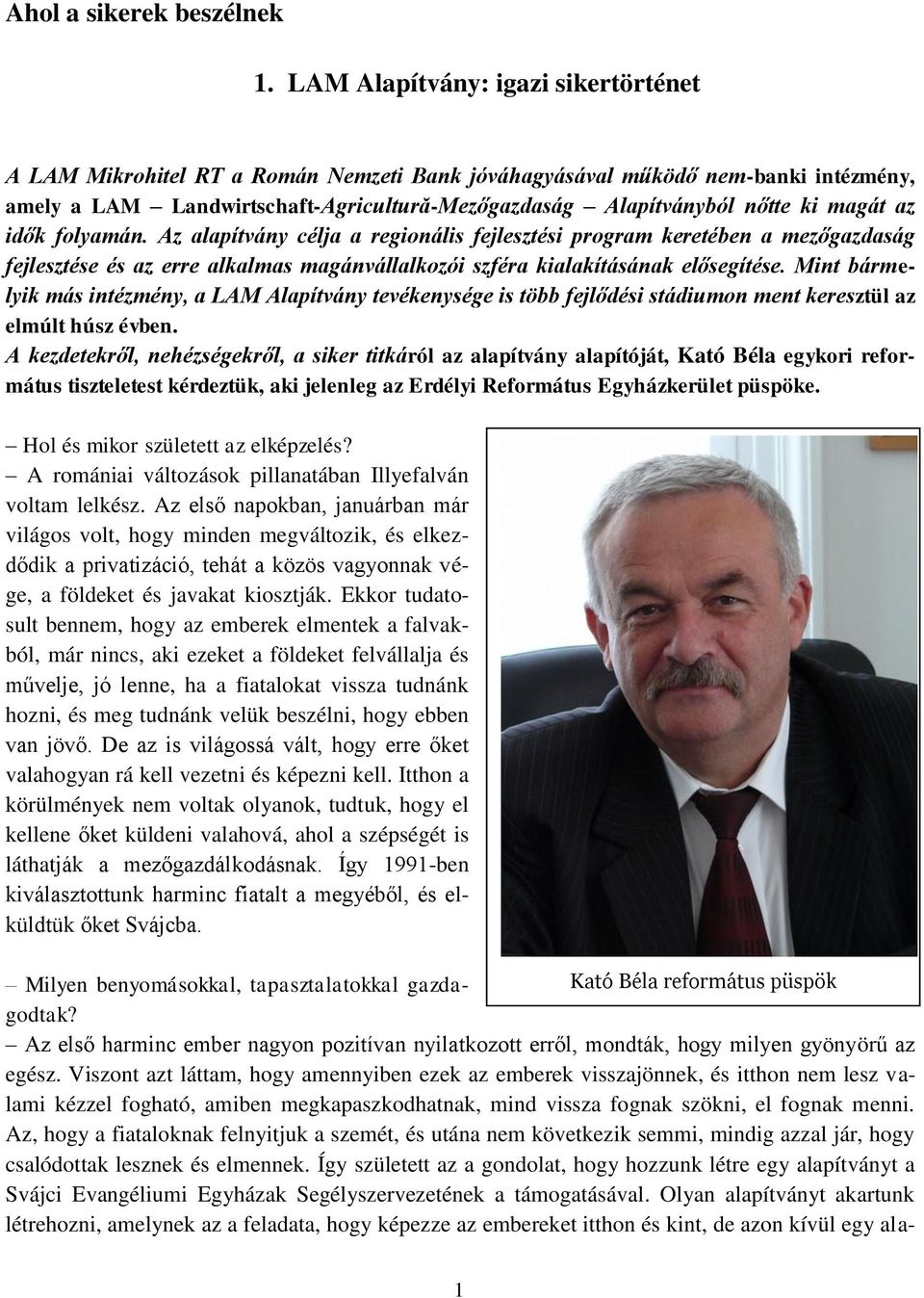 magát az idők folyamán. Az alapítvány célja a regionális fejlesztési program keretében a mezőgazdaság fejlesztése és az erre alkalmas magánvállalkozói szféra kialakításának elősegítése.