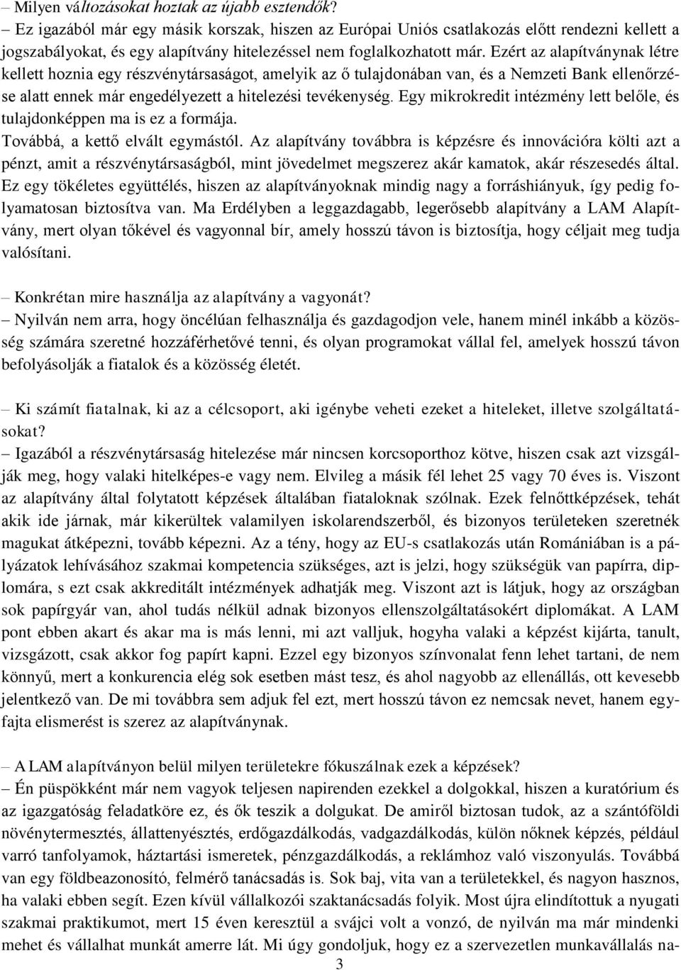 Ezért az alapítványnak létre kellett hoznia egy részvénytársaságot, amelyik az ő tulajdonában van, és a Nemzeti Bank ellenőrzése alatt ennek már engedélyezett a hitelezési tevékenység.