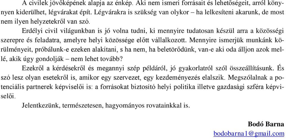 Erdélyi civil világunkban is jó volna tudni, ki mennyire tudatosan készül arra a közösségi szerepre és feladatra, amelyre helyi közössége előtt vállalkozott.