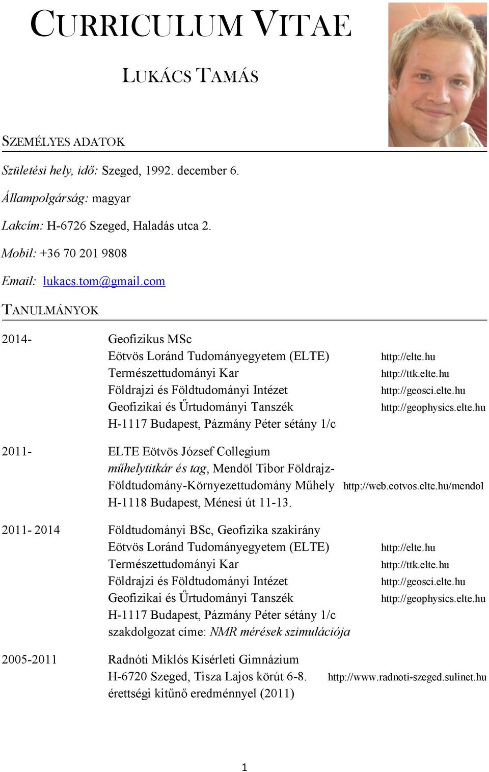 com TANULMÁNYOK 2014- Geofizikus MSc Eötvös Loránd Tudományegyetem (ELTE) Természettudományi Kar Földrajzi és Földtudományi Intézet Geofizikai és Űrtudományi Tanszék H-1117 Budapest, Pázmány Péter