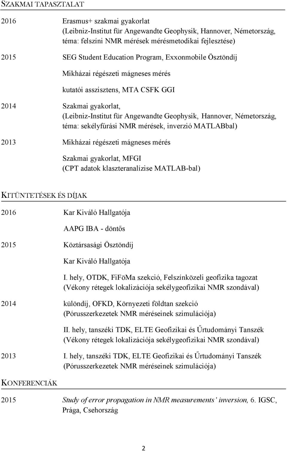 téma: sekélyfúrási NMR mérések, inverzió MATLABbal) 2013 Mikházai régészeti mágneses mérés Szakmai gyakorlat, MFGI (CPT adatok klaszteranalízise MATLAB-bal) KITÜNTETÉSEK ÉS DÍJAK 2016 Kar Kiváló