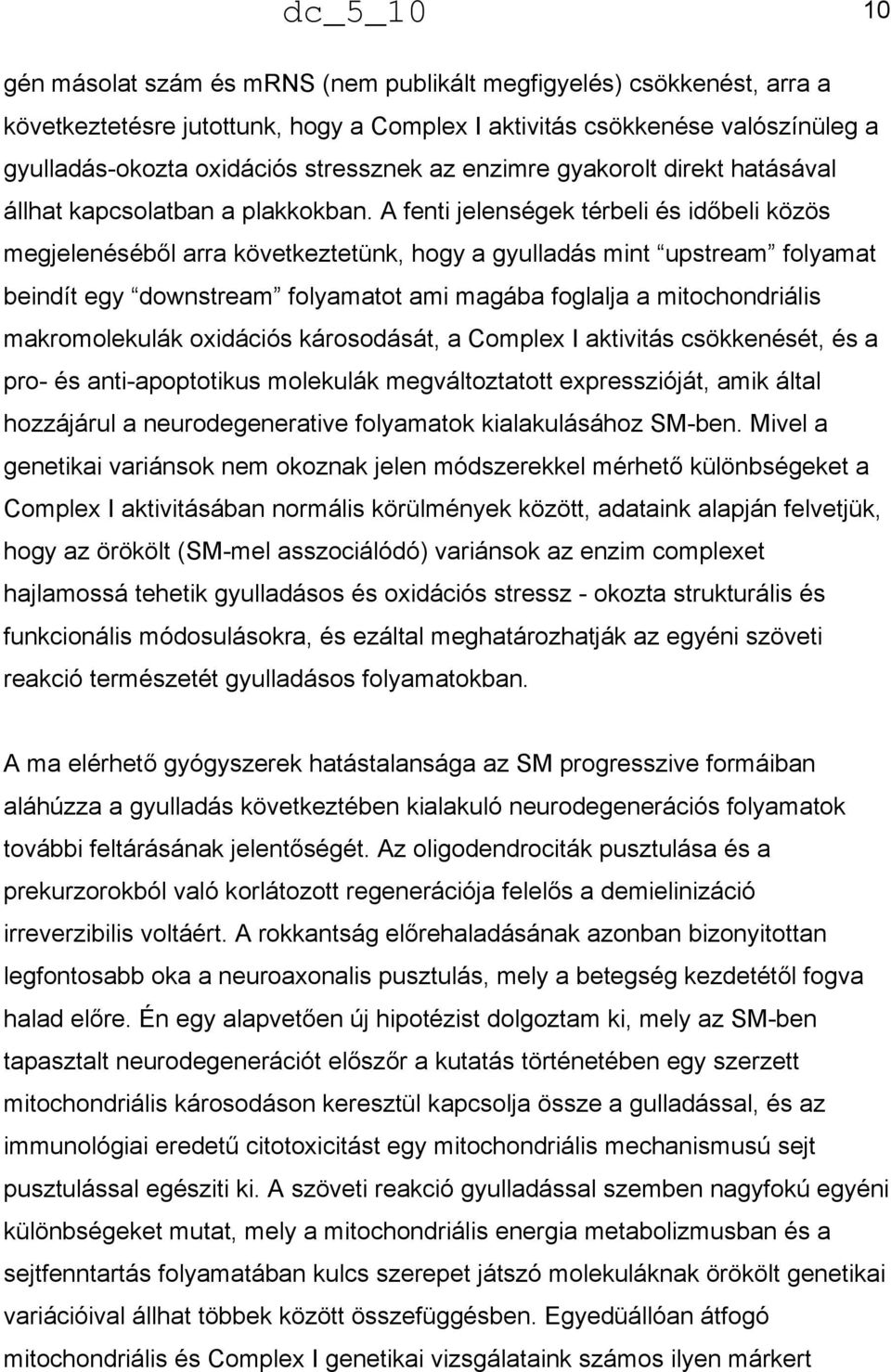 A fenti jelenségek térbeli és időbeli közös megjelenéséből arra következtetünk, hogy a gyulladás mint upstream folyamat beindít egy downstream folyamatot ami magába foglalja a mitochondriális