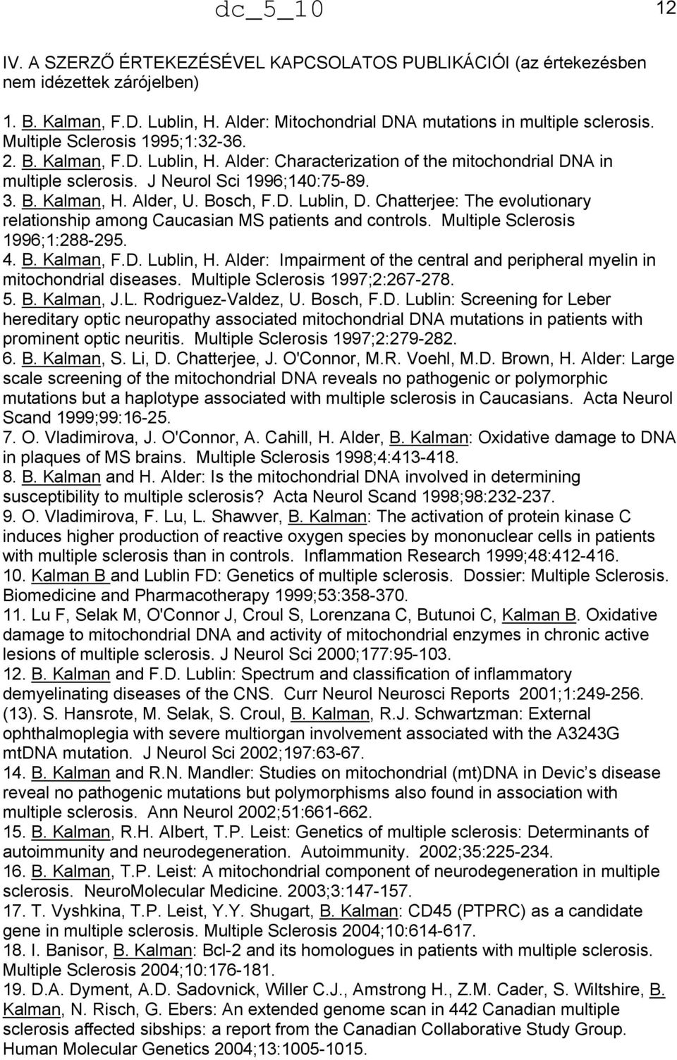 D. Lublin, D. Chatterjee: The evolutionary relationship among Caucasian MS patients and controls. Multiple Sclerosis 1996;1:288-295. 4. B. Kalman, F.D. Lublin, H.