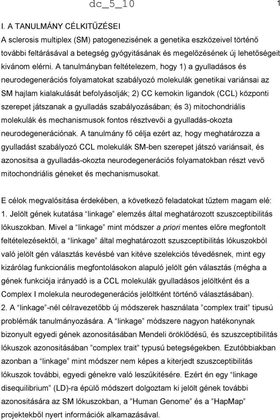 központi szerepet játszanak a gyulladás szabályozásában; és 3) mitochondriális molekulák és mechanismusok fontos résztvevői a gyulladás-okozta neurodegenerációnak.