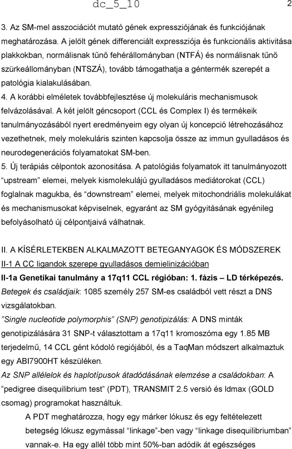 géntermék szerepét a patológia kialakulásában. 4. A korábbi elméletek továbbfejlesztése új molekuláris mechanismusok felvázolásával.