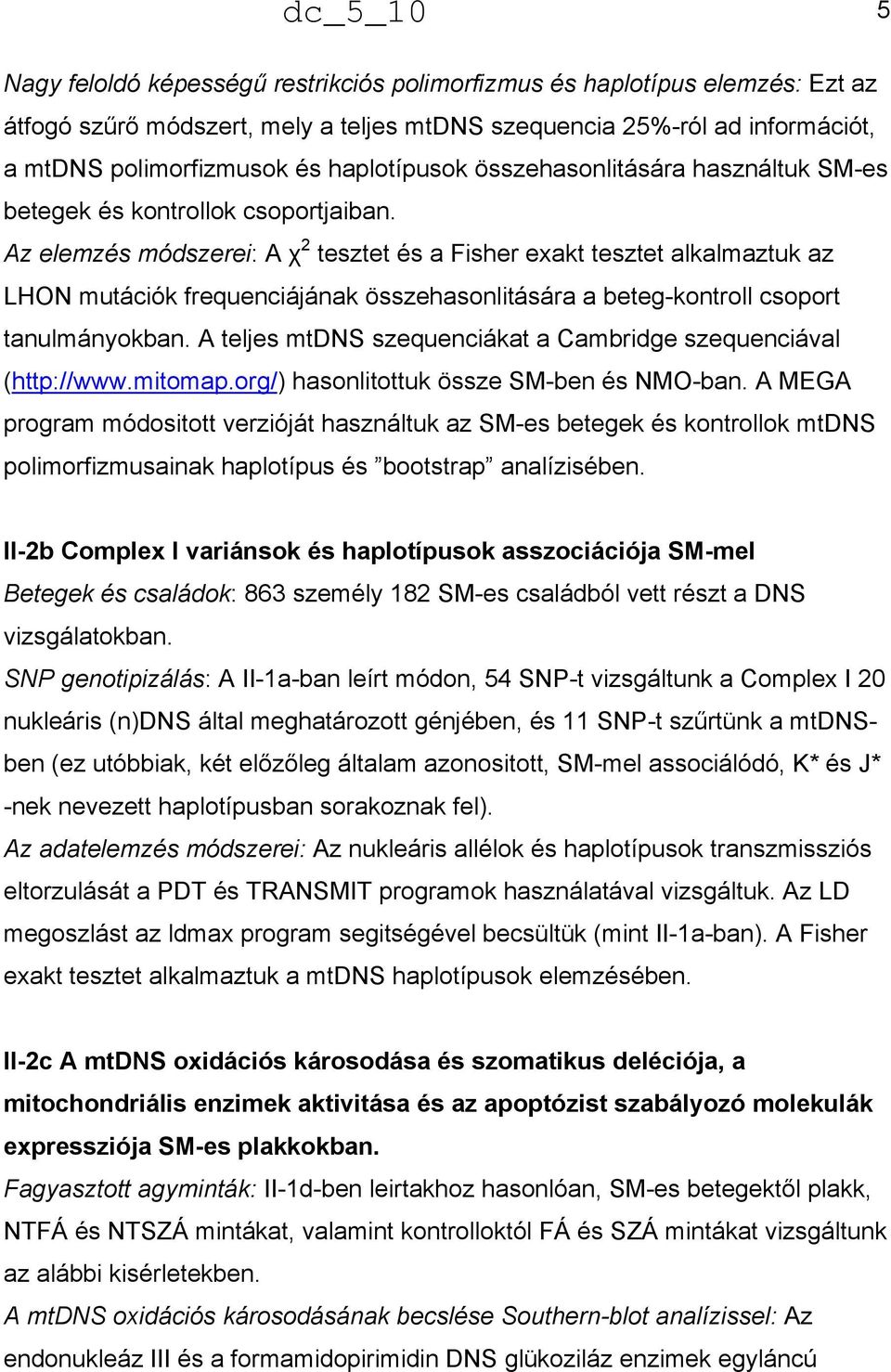 Az elemzés módszerei: A χ 2 tesztet és a Fisher exakt tesztet alkalmaztuk az LHON mutációk frequenciájának összehasonlitására a beteg-kontroll csoport tanulmányokban.