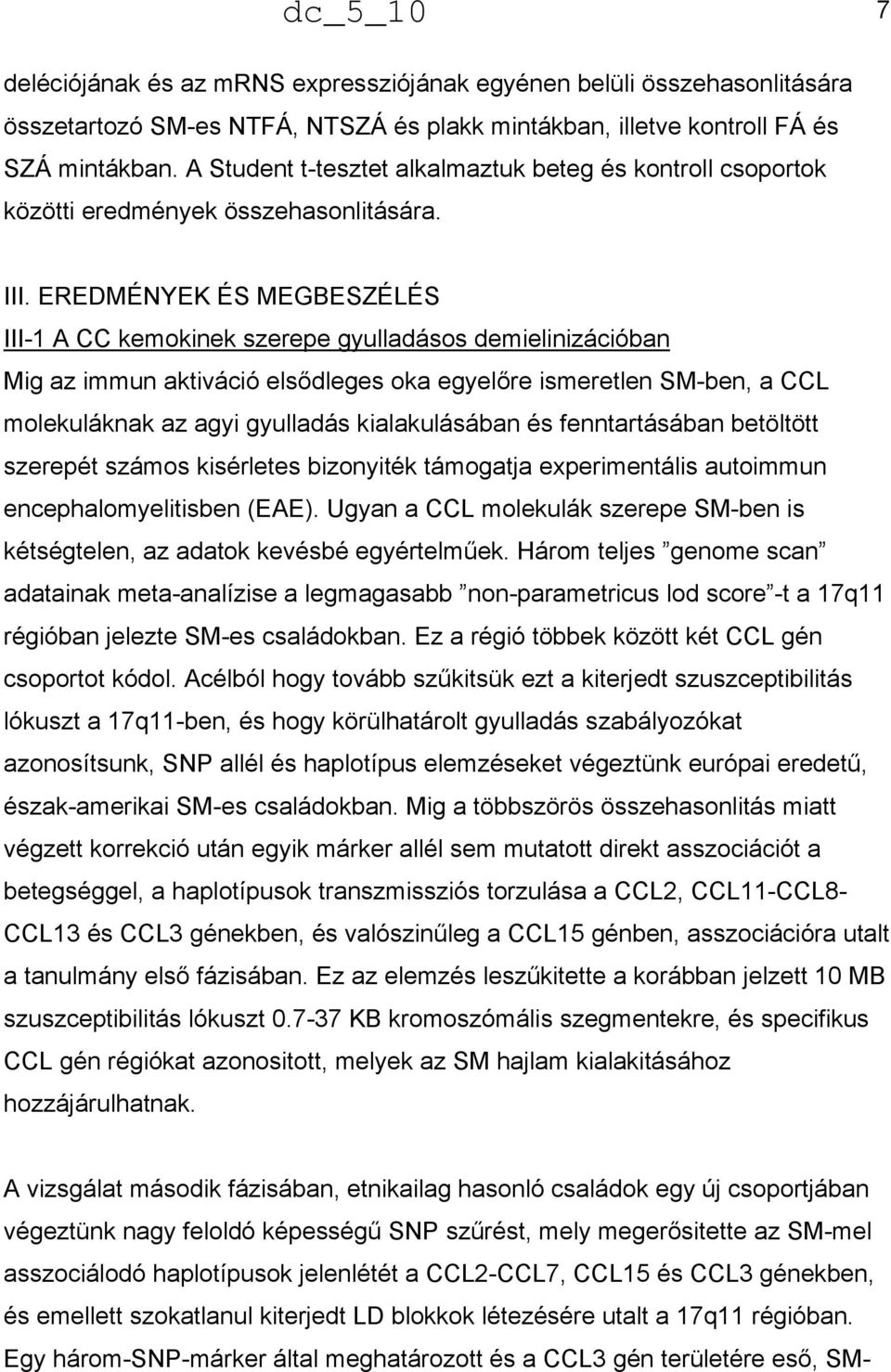 Egy három-snp-márker által meghatározott és a CCL3 gén területére eső, SMdc_5_10 7 deléciójának és az mrns expressziójának egyénen belüli összehasonlitására összetartozó SM-es NTFÁ, NTSZÁ és plakk