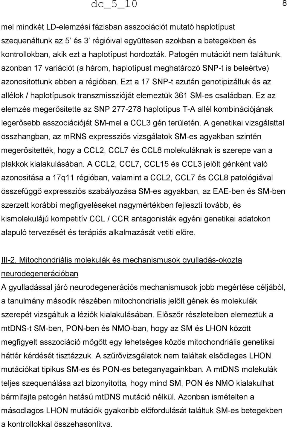 Ezt a 17 SNP-t azután genotipizáltuk és az allélok / haplotípusok transzmisszióját elemeztük 361 SM-es családban.