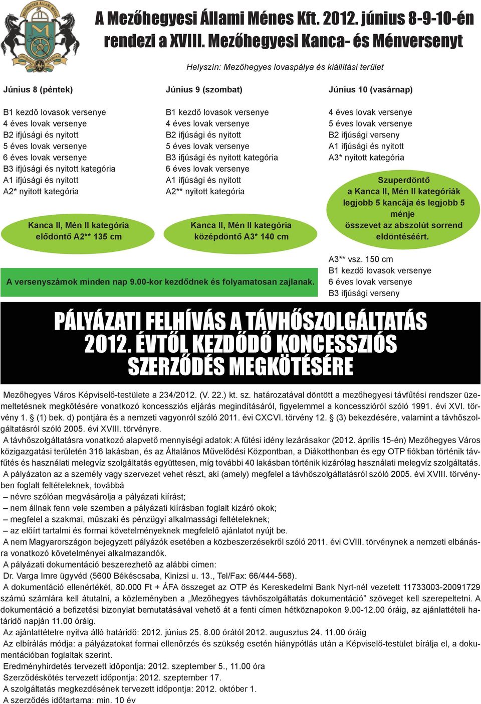 6 éves lovak versenye B3 ifjúsági és nyitott kategória A1 ifjúsági és nyitott A2* nyitott kategória Kanca II, Mén II kategória elődöntő A2** 135 cm Június 9 (szombat) B1 kezdő lovasok versenye 4 éves