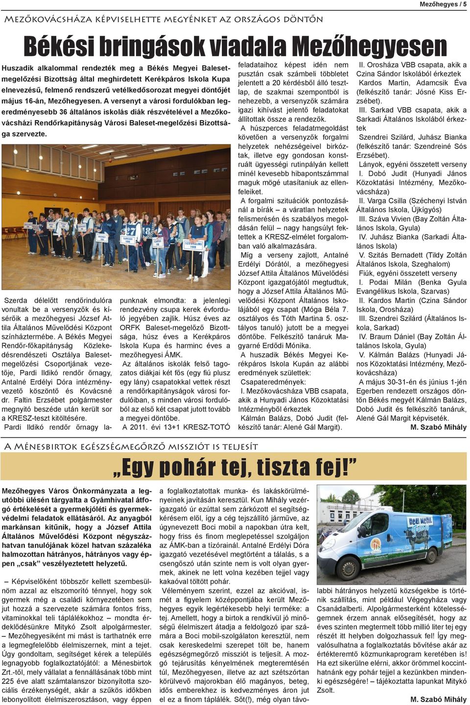 A versenyt a városi fordulókban legeredményesebb 36 általános iskolás diák részvételével a Mezőkovácsházi Rendőrkapitányság Városi Baleset-megelőzési Bizottsága szervezte.