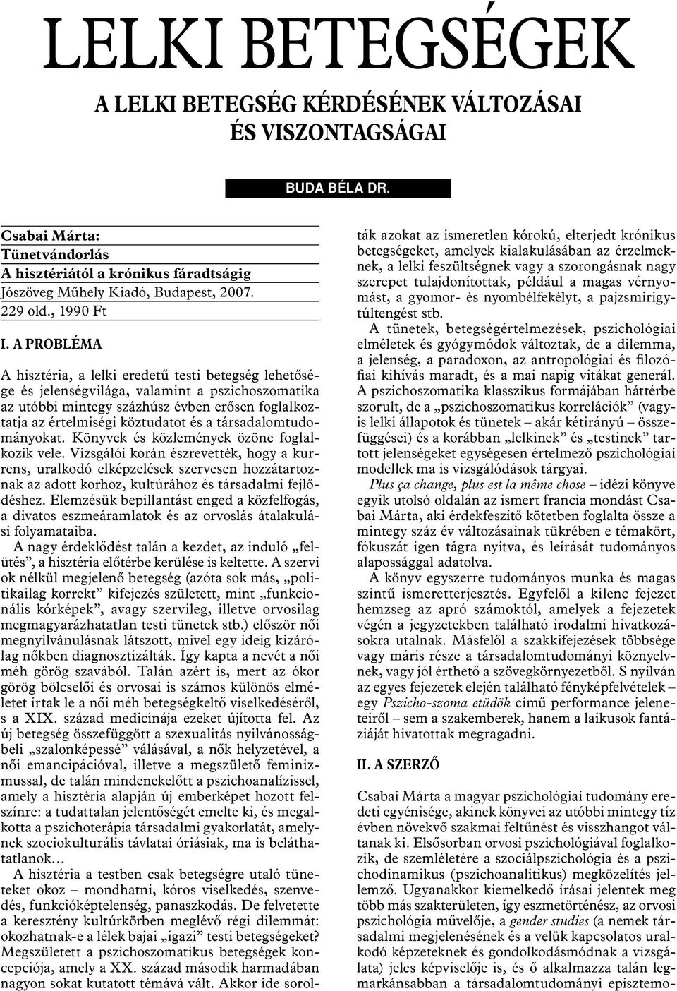 A P RO B L ÉMA A hiszté ria, a lelk i eredetû testi b etegsé g lehetô sé - ge é s jelen sé gvilá ga, valam in t a pszic ho szo m atik a az utób b i m in tegy szá zhú sz é vb en erô sen fo glalk o z-