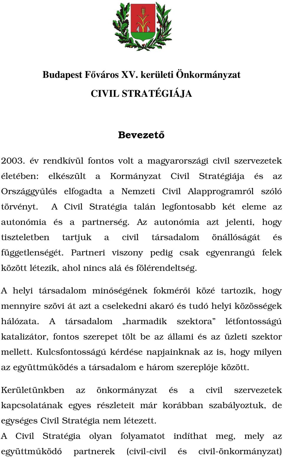 A Civil Stratégia talán legfontosabb két eleme az autonómia és a partnerség. Az autonómia azt jelenti, hogy tiszteletben tartjuk a civil társadalom önállóságát és függetlenségét.