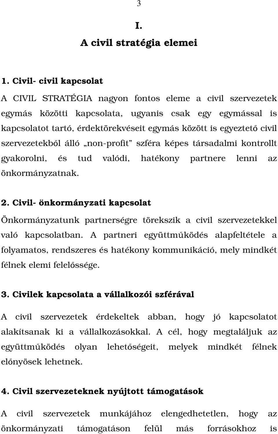 egyeztető civil szervezetekből álló non-profit szféra képes társadalmi kontrollt gyakorolni, és tud valódi, hatékony partnere lenni az önkormányzatnak. 2.