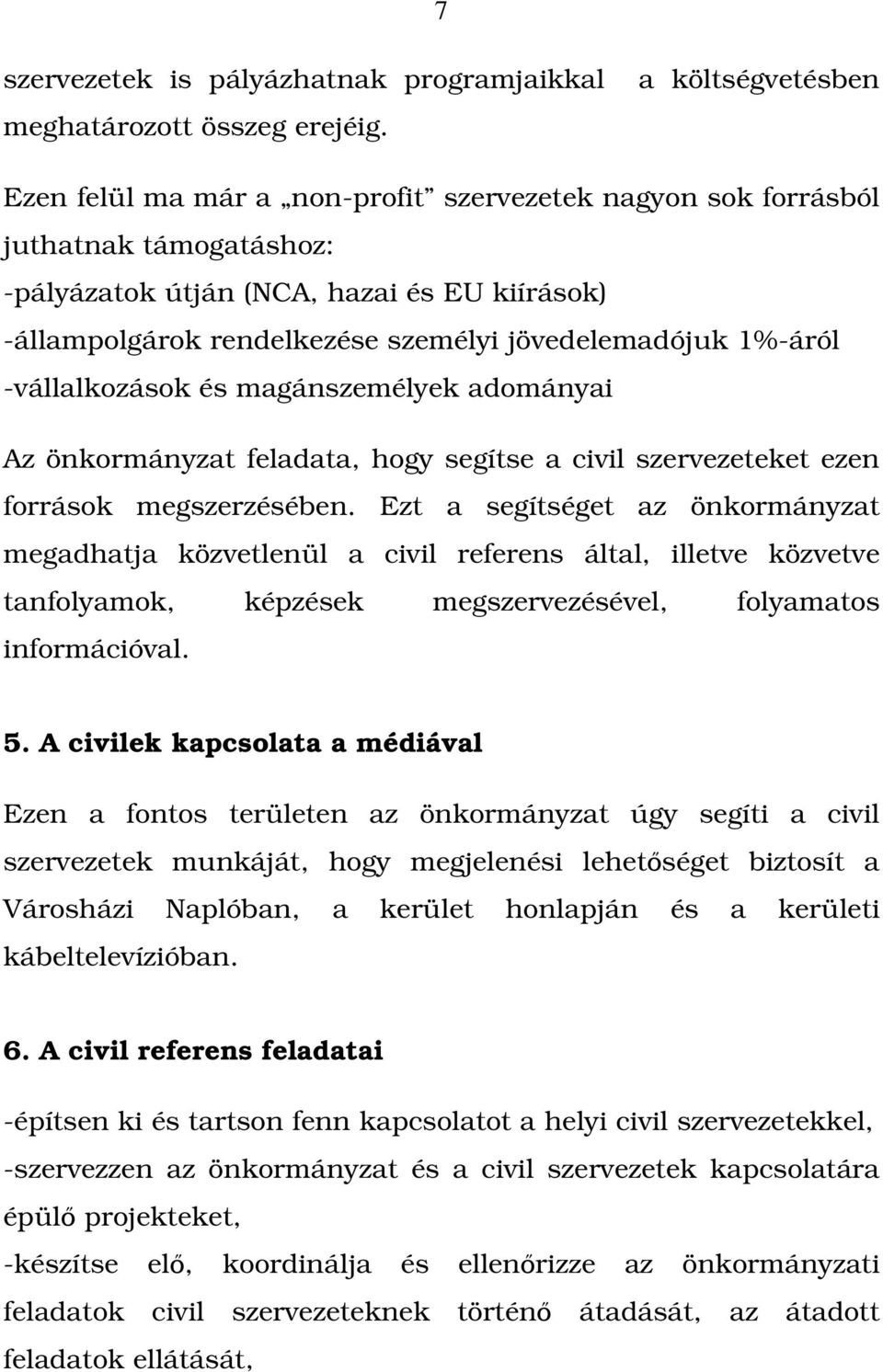 -vállalkozások és magánszemélyek adományai Az önkormányzat feladata, hogy segítse a civil szervezeteket ezen források megszerzésében.