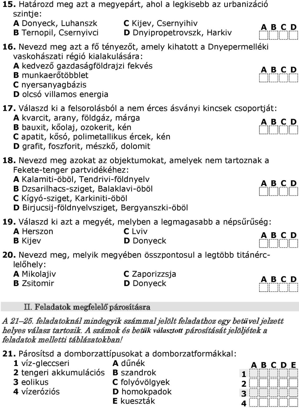 Válaszd ki a felsorolásból a nem érces ásványi kincsek csoportját: А kvarcit, arany, földgáz, márga B bauxit, kőolaj, ozokerit, kén C apatit, kősó, polimetallikus ércek, kén D grafit, foszforit,