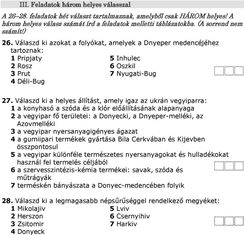 Válaszd ki a helyes állítást, amely igaz az ukrán vegyiparra: a konyhasó a szóda és a klór előállításának alapanyaga a vegyipar fő területei: a Donyecki, a Dnyeper-melléki, az Azovmelléki a vegyipar