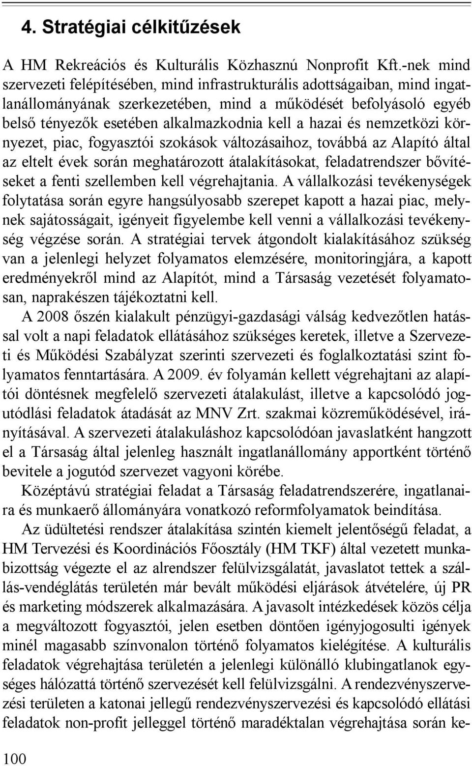 hazai és nemzetközi környezet, piac, fogyasztói szokások változásaihoz, továbbá az Alapító által az eltelt évek során meghatározott átalakításokat, feladatrendszer bővítéseket a fenti szellemben kell