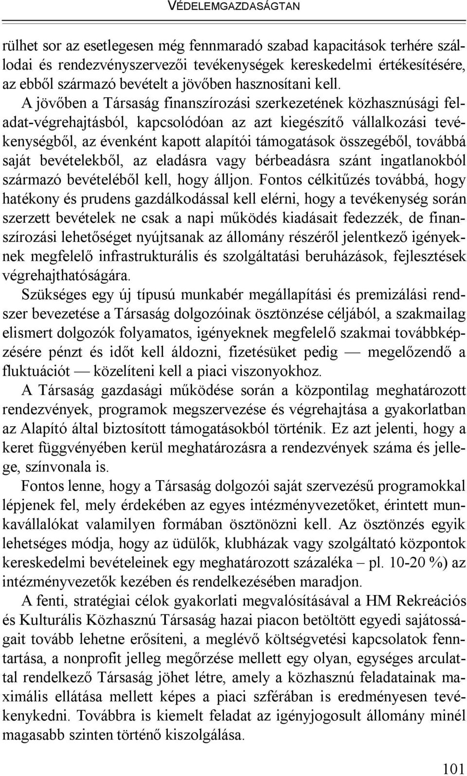 A jövőben a Társaság finanszírozási szerkezetének közhasznúsági feladat-végrehajtásból, kapcsolódóan az azt kiegészítő vállalkozási tevékenységből, az évenként kapott alapítói támogatások összegéből,