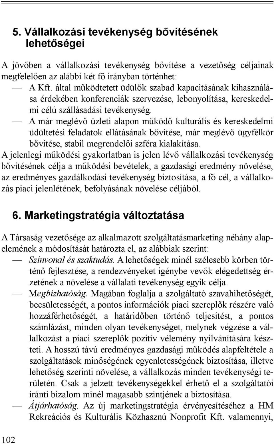 A már meglévő üzleti alapon működő kulturális és kereskedelmi üdültetési feladatok ellátásának bővítése, már meglévő ügyfélkör bővítése, stabil megrendelői szféra kialakítása.