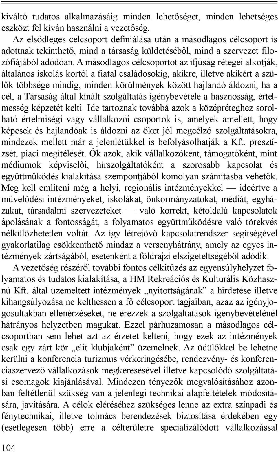 A másodlagos célcsoportot az ifjúság rétegei alkotják, általános iskolás kortól a fiatal családosokig, akikre, illetve akikért a szülők többsége mindig, minden körülmények között hajlandó áldozni, ha