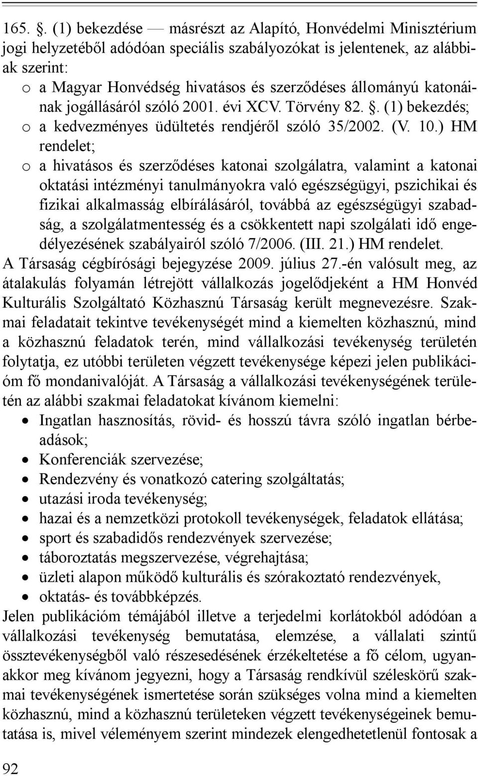 ) HM rendelet; o a hivatásos és szerződéses katonai szolgálatra, valamint a katonai oktatási intézményi tanulmányokra való egészségügyi, pszichikai és fizikai alkalmasság elbírálásáról, továbbá az