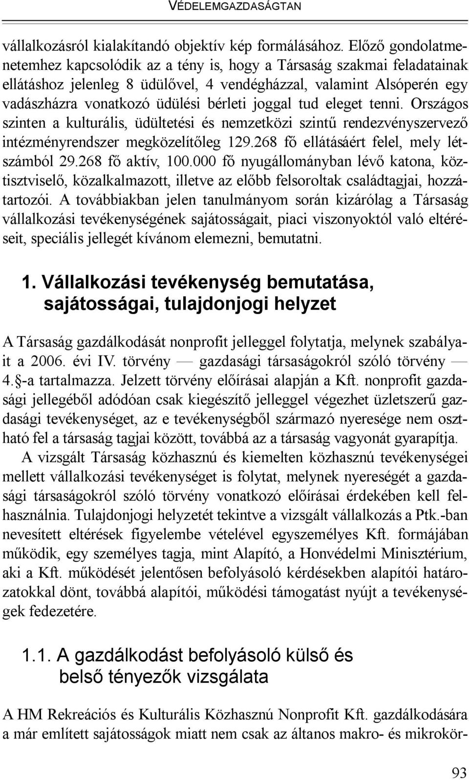 joggal tud eleget tenni. Országos szinten a kulturális, üdültetési és nemzetközi szintű rendezvényszervező intézményrendszer megközelítőleg 129.268 fő ellátásáért felel, mely létszámból 29.