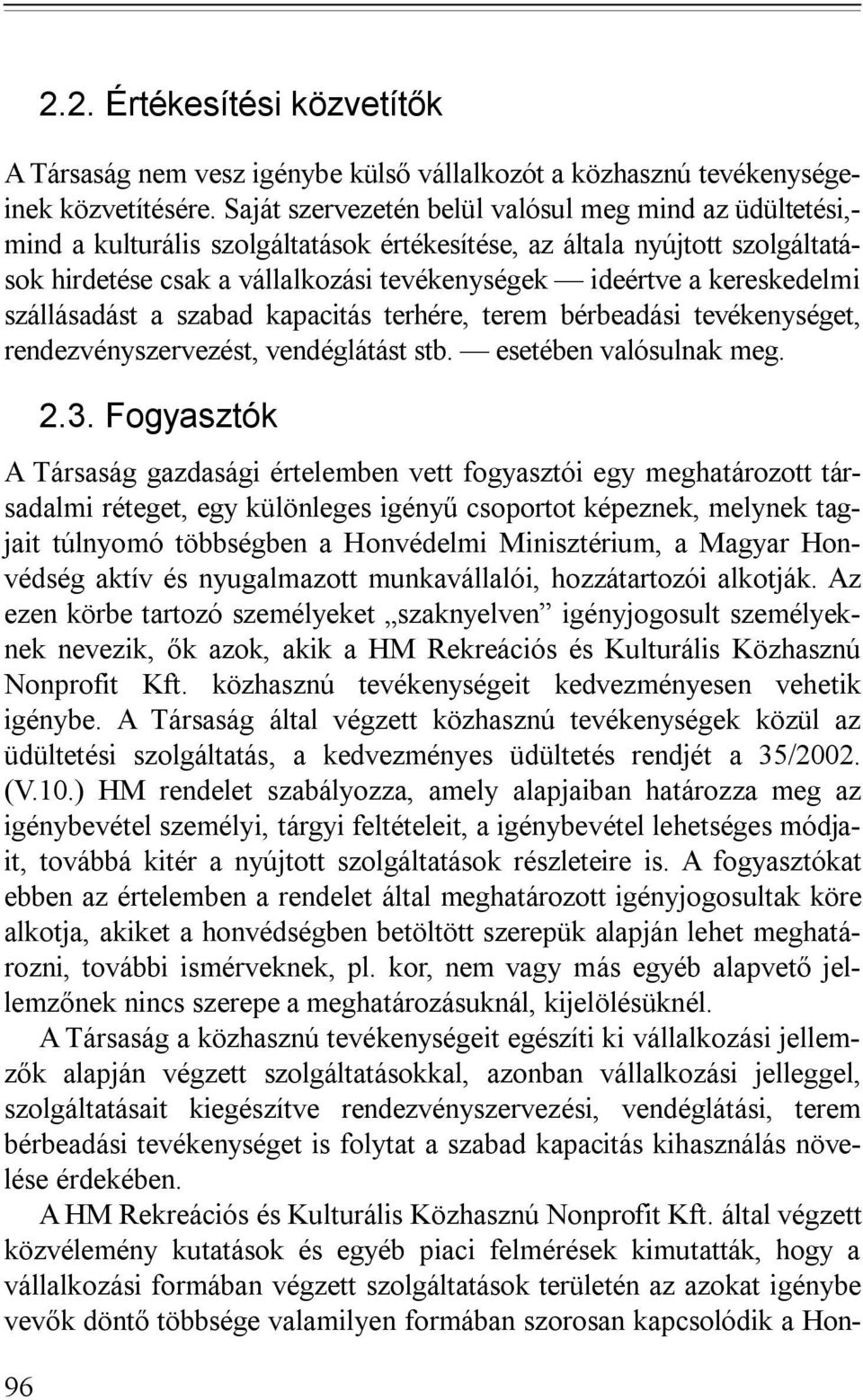 kereskedelmi szállásadást a szabad kapacitás terhére, terem bérbeadási tevékenységet, rendezvényszervezést, vendéglátást stb. esetében valósulnak meg. 2.3.