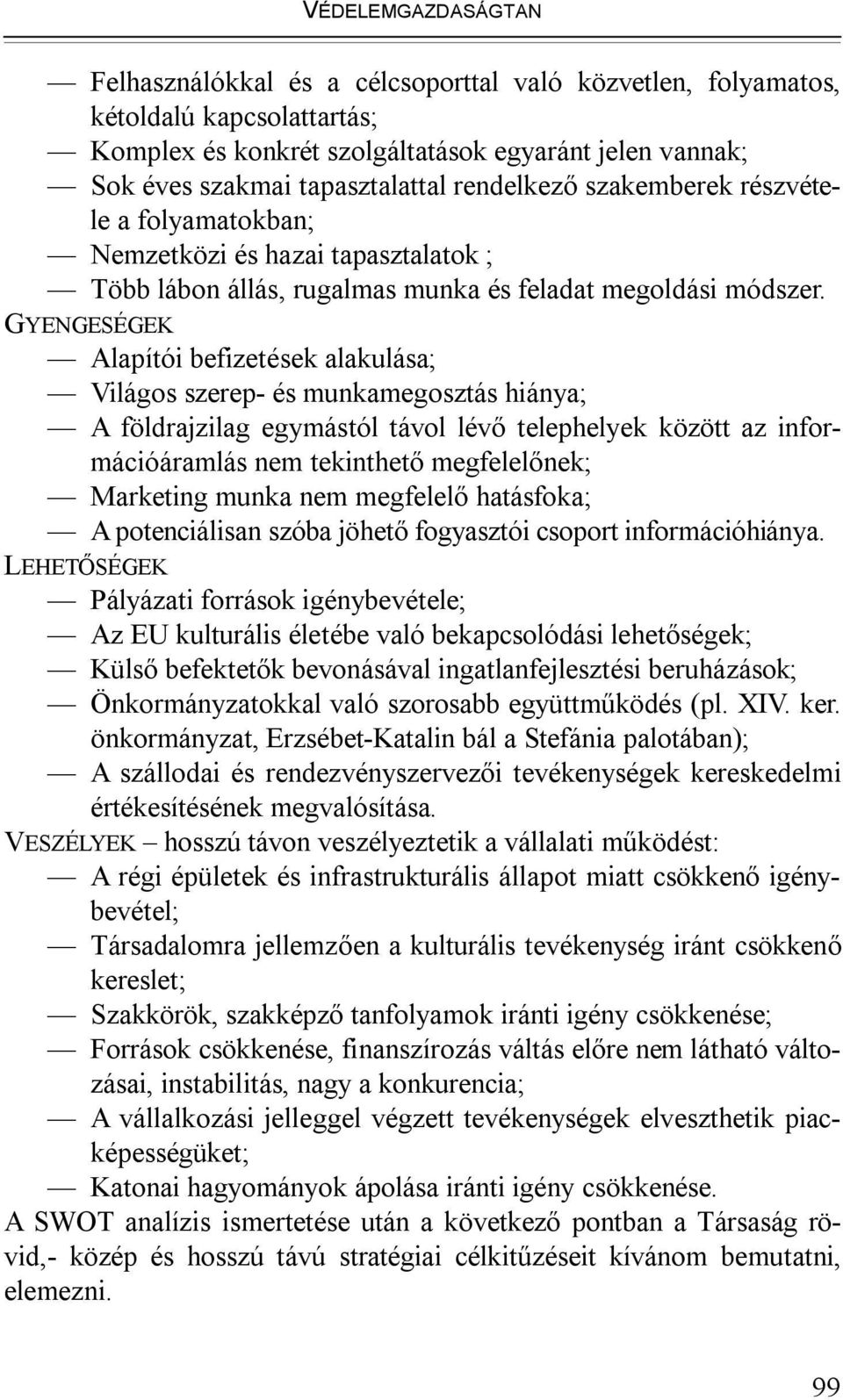 GYENGESÉGEK Alapítói befizetések alakulása; Világos szerep- és munkamegosztás hiánya; A földrajzilag egymástól távol lévő telephelyek között az információáramlás nem tekinthető megfelelőnek;