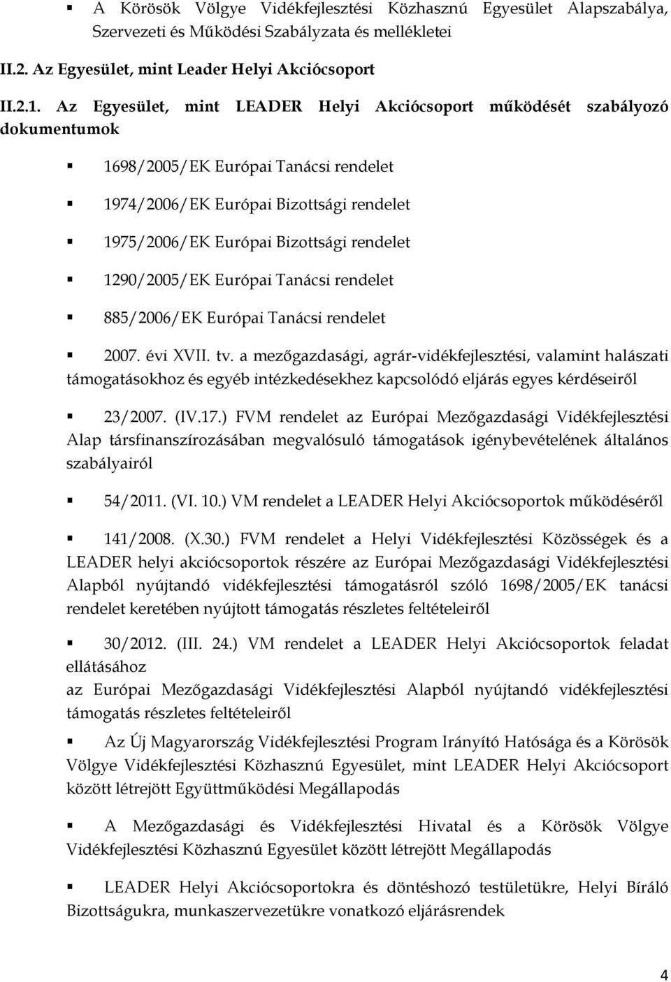 1290/2005/EK Európai Tanácsi rendelet 885/2006/EK Európai Tanácsi rendelet 2007. évi XVII. tv.