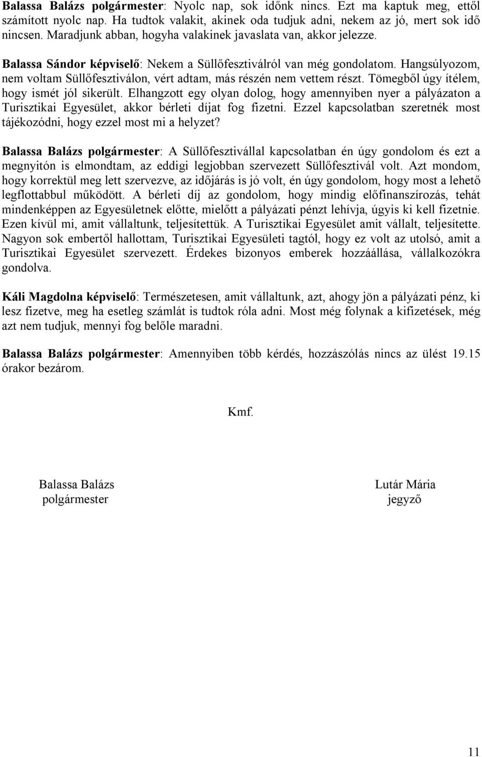 Hangsúlyozom, nem voltam Süllőfesztiválon, vért adtam, más részén nem vettem részt. Tömegből úgy ítélem, hogy ismét jól sikerült.