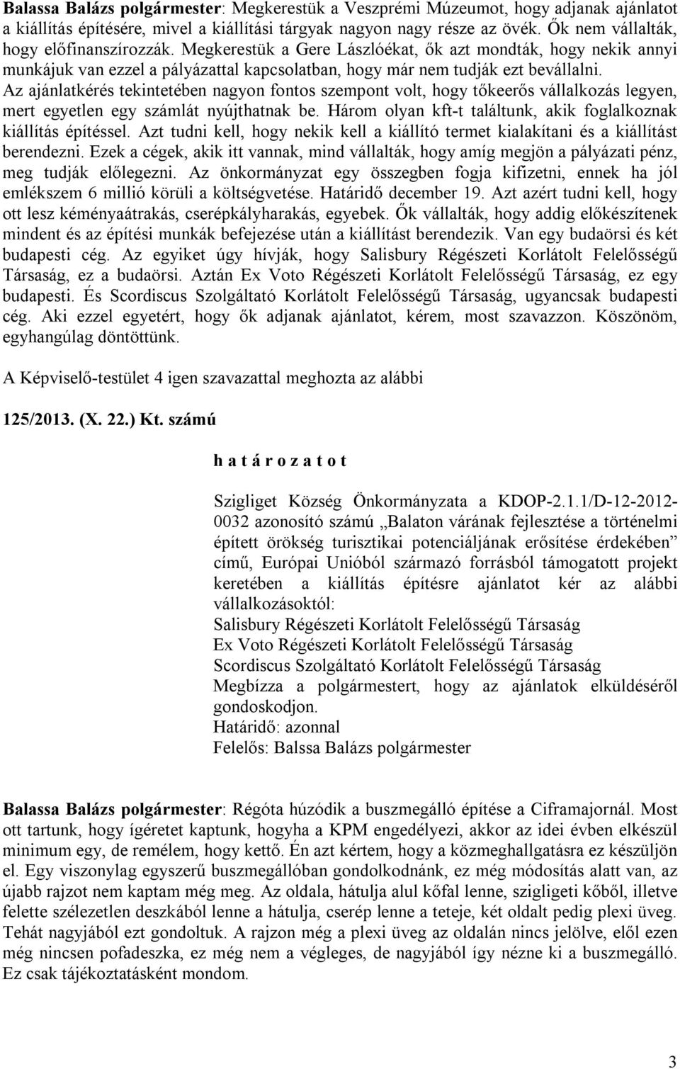 Az ajánlatkérés tekintetében nagyon fontos szempont volt, hogy tőkeerős vállalkozás legyen, mert egyetlen egy számlát nyújthatnak be.