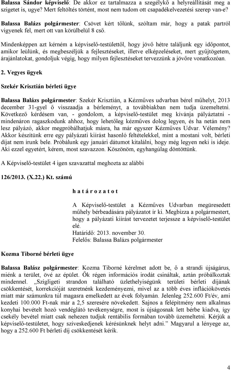 Mindenképpen azt kérném a képviselő-testülettől, hogy jövő hétre találjunk egy időpontot, amikor leülünk, és megbeszéljük a fejlesztéseket, illetve elképzeléseket, mert gyűjtögetem, árajánlatokat,