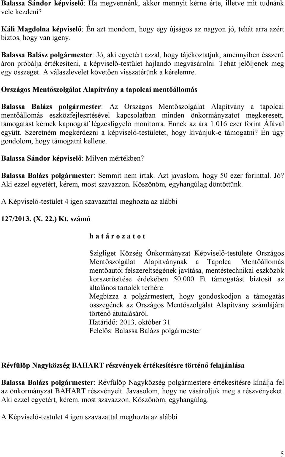 Balassa Balász polgármester: Jó, aki egyetért azzal, hogy tájékoztatjuk, amennyiben ésszerű áron próbálja értékesíteni, a képviselő-testület hajlandó megvásárolni. Tehát jelöljenek meg egy összeget.