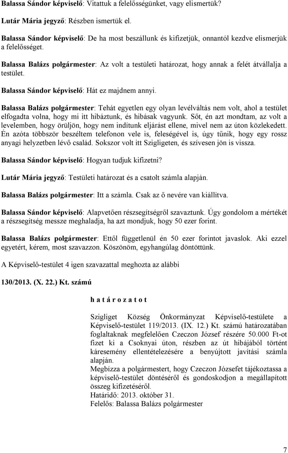 Balassa Balázs polgármester: Az volt a testületi határozat, hogy annak a felét átvállalja a testület. Balassa Sándor képviselő: Hát ez majdnem annyi.