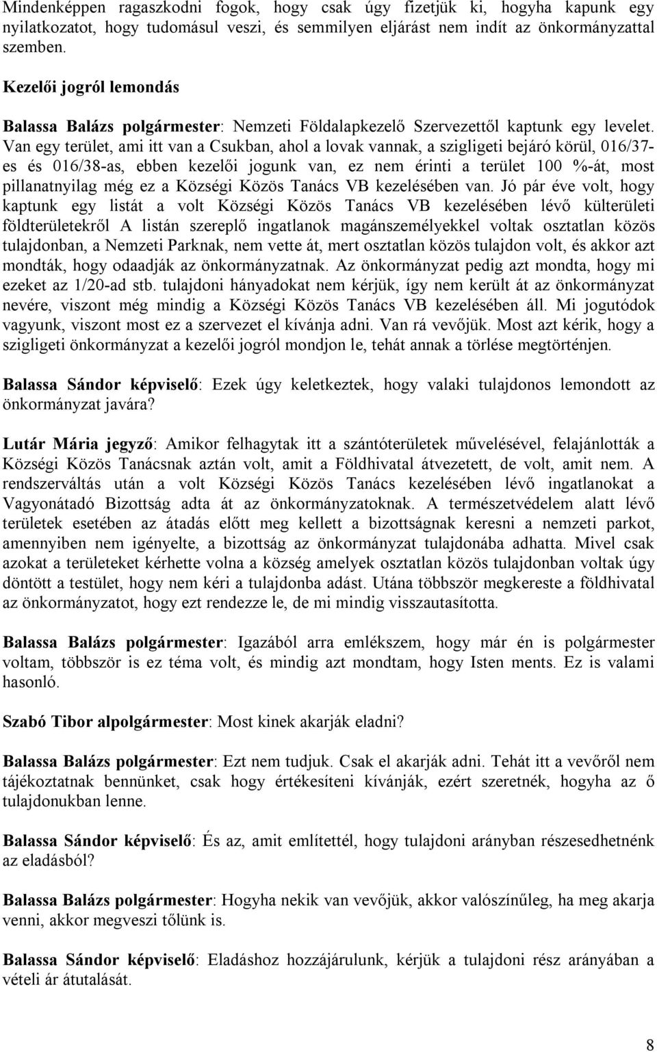 Van egy terület, ami itt van a Csukban, ahol a lovak vannak, a szigligeti bejáró körül, 016/37- es és 016/38-as, ebben kezelői jogunk van, ez nem érinti a terület 100 %-át, most pillanatnyilag még ez