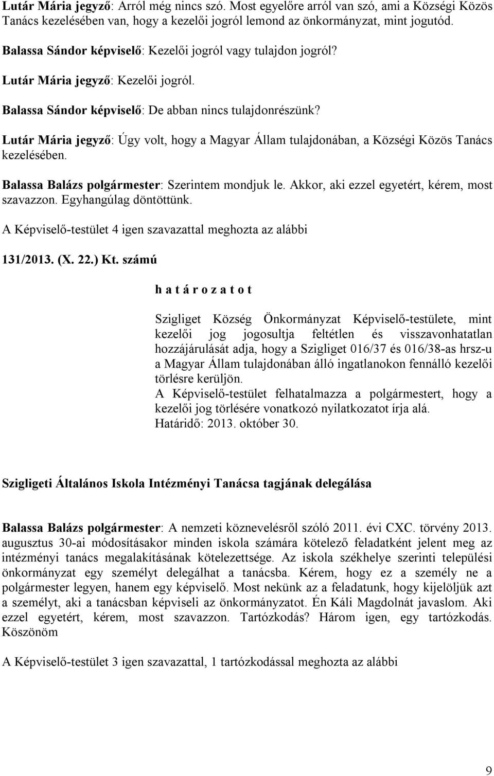 Lutár Mária jegyző: Úgy volt, hogy a Magyar Állam tulajdonában, a Községi Közös Tanács kezelésében. Balassa Balázs polgármester: Szerintem mondjuk le. Akkor, aki ezzel egyetért, kérem, most szavazzon.