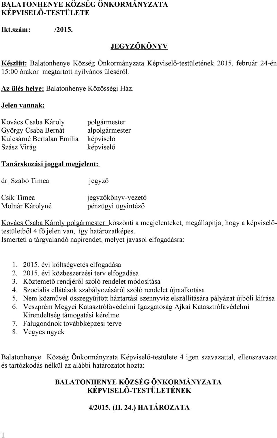 Jelen vannak: Kovács Csaba Károly György Csaba Bernát Kulcsárné Bertalan Emília Szász Virág polgármester alpolgármester képviselő képviselő Tanácskozási joggal megjelent: dr.