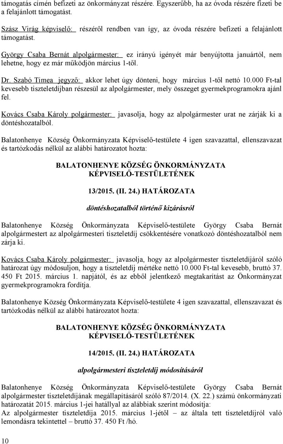 György Csaba Bernát alpolgármester: ez irányú igényét már benyújtotta januártól, nem lehetne, hogy ez már működjön március 1-től. Dr.