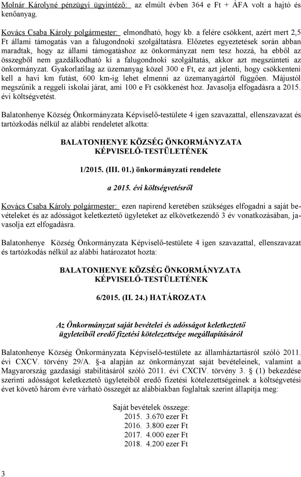 Előzetes egyeztetések során abban maradtak, hogy az állami támogatáshoz az önkormányzat nem tesz hozzá, ha ebből az összegből nem gazdálkodható ki a falugondnoki szolgáltatás, akkor azt megszünteti